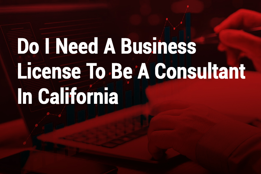 Do I Need a Business License to Be a Consultant in California? A Complete Guide