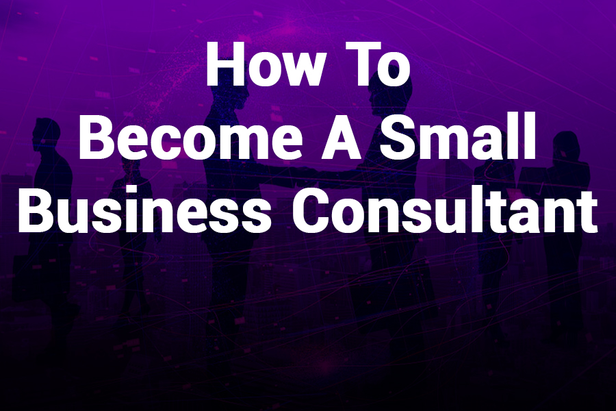 How to Become a Small Business Consultant